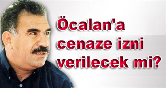 Öcalan'a cenaze izni verilecek mi?