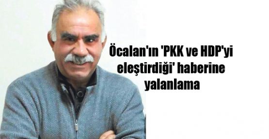 Öcalan'ın 'PKK ve HDP'yi eleştirdiği' haberine yalanlama