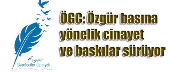 ÖGC: Özgür basına yönelik cinayet ve baskılar sürüyor