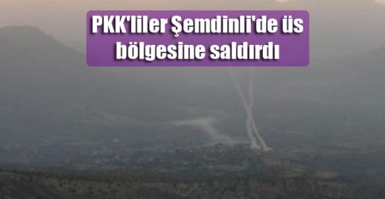 PKK'liler Şemdinli'de üs bölgesine saldırdı