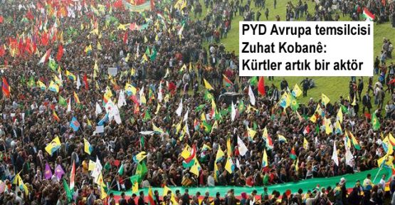 PYD Avrupa temsilcisi Zuhat Kobanê: Kürtler artık bir aktör