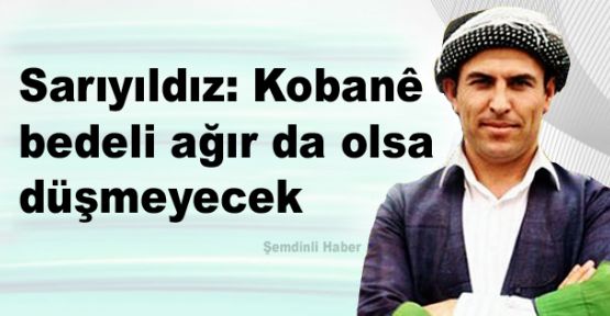 Sarıyıldız: Kobani bedeli ağır da olsa düşmeyecek