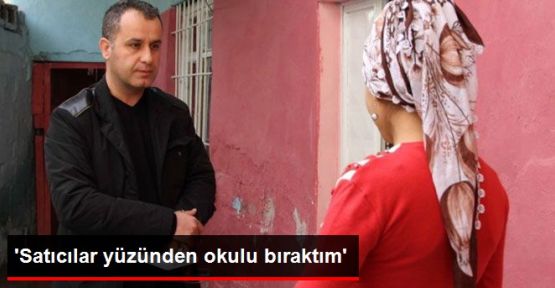 'Satıcılar yüzünden okulu bıraktım'