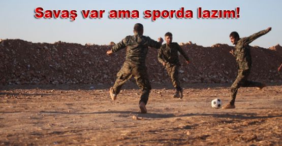 Savaş var ama sporda lazım!