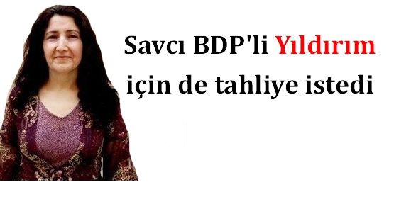 Savcı, BDP'li Gülseren Yıldırım için de tahliye istedi