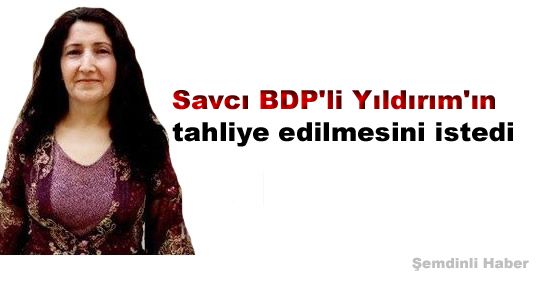 Savcı BDP'li Yıldırım hakkında tahliye talebinde bulundu