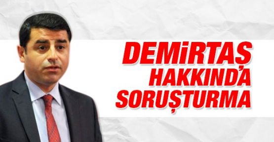 Selahattin Demirtaş ve 4 kişi hakkında soruşturma