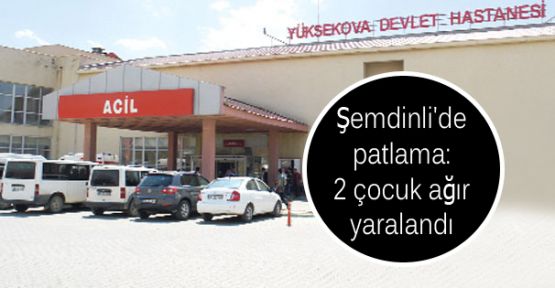 Şemdinli'de patlama: 2 çocuk ağır yaralandı