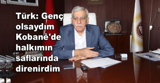 Türk: Genç olsaydım halkımın saflarında direnirdim