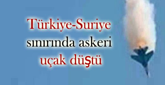 Türkiye-Suriye sınırında askeri uçak düştü