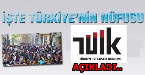 Türkiye'nin nüfusu açıklandı