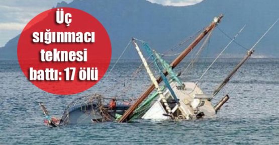 Üç sığınmacı teknesi battı: 17 ölü