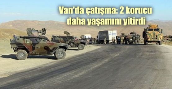 Van'da çatışma: 2 korucu daha yaşamını yitirdi