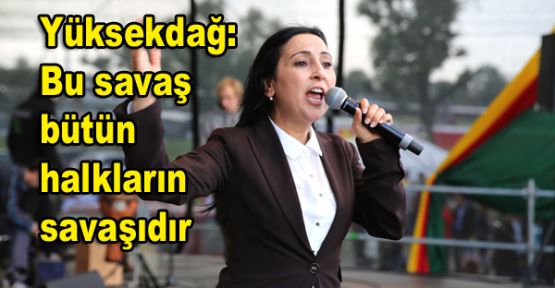 Yüksekdağ: Bu savaş bütün halkların savaşıdır