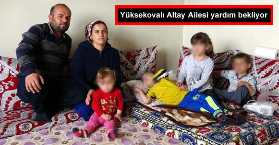 Yüksekovalı Altay Ailesi yardım bekliyor