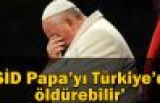 'IŞİD Papa'yı Türkiye'de öldürebilir'